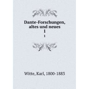 Dante Forschungen, altes und neues. 1: Karl, 1800 1883 Witte:  
