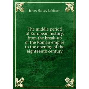   break up of the Roman empire to the opening of the eighteenth century