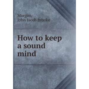  How to keep a sound mind John Jacob Brooke Morgan Books