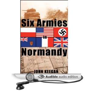  Six Armies in Normandy From D Day to the Liberation of 