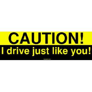  CAUTION! I drive just like you! Large Bumper Sticker 