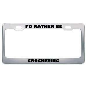  ID Rather Be Crocheting Metal License Plate Frame Tag 