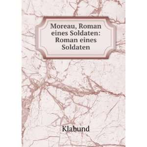    Moreau, Roman eines Soldaten Roman eines Soldaten Klabund Books