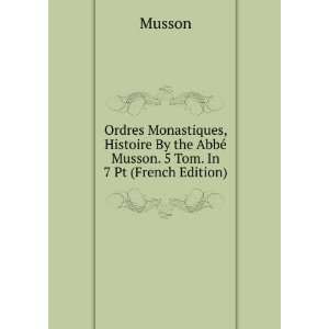  By the AbbÃ© Musson. 5 Tom. In 7 Pt (French Edition) Musson Books