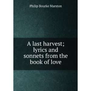  A last harvest; lyrics and sonnets from the book of love 