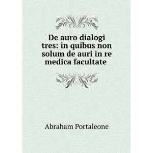   non solum de auri in re medica facultate . Abraham Portaleone Books