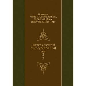   of the civil war.: Alfred H. Alden, Henry Mills, Guernsey: Books