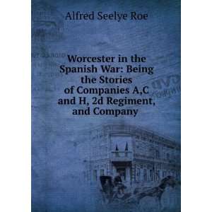   and H, 2d Regiment, and Company . Alfred Seelye Roe Books