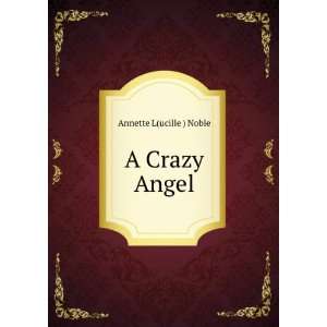  A crazy angel Annette Lucile Collin, Grace Lathrop, ; G.P 