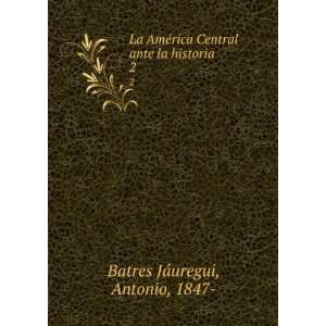   Central ante la historia. 2: Antonio, 1847  Batres JÃ¡uregui: Books