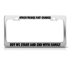 Things Change We Start & End With Family License Frame Stainless