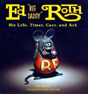Ed Big Daddy Roth His Life, Times and Art