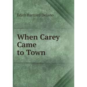  When Carey Came to Town Edith Barnard Delano Books