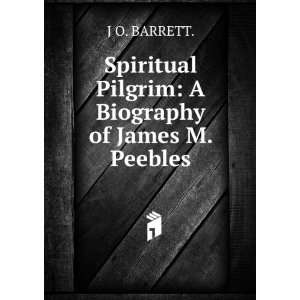   Pilgrim A Biography of James M. Peebles. J O. BARRETT. Books