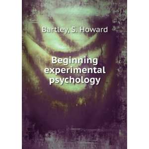    Beginning experimental psychology. S. Howard Bartley Books