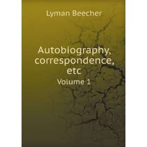    Autobiography, correspondence, etc. Volume 1 Lyman Beecher Books