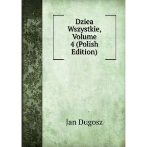  Dziea Wszystkie, Volume 4 (Polish Edition) Jan Dugosz 