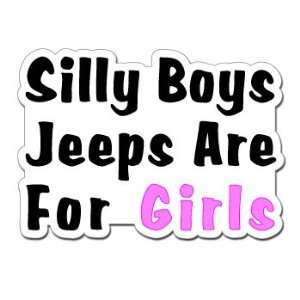  SILLY BOYS JEEPS ARE FOR GIRLS   Sticker Decal   #S304 