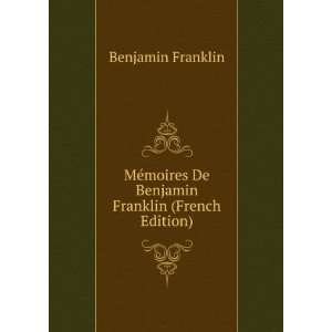   moires De Benjamin Franklin (French Edition): Benjamin Franklin: Books