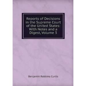    With Notes and a Digest, Volume 3 Benjamin Robbins Curtis Books