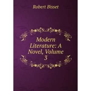  Modern Literature A Novel, Volume 3 Robert Bisset Books