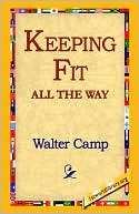 Keeping Fit All the Way Walter Chauncey Camp