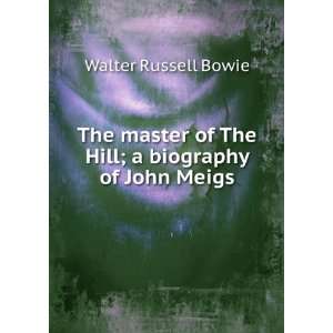   of The Hill; a biography of John Meigs: Walter Russell Bowie: Books