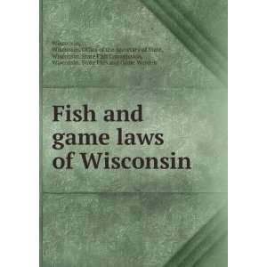 Fish and game laws of Wisconsin Wisconsin. Office of the Secretary of 