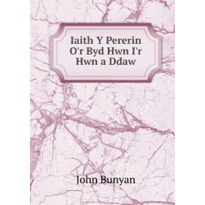  Iaith Y Pererin Or Byd Hwn Ir Hwn a Ddaw: John Bunyan 