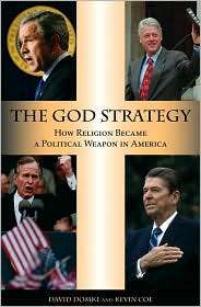 The God Strategy How Religion Became a Political Weapon in America 