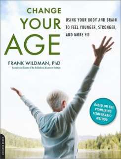 Change Your Age Using Your Body and Brain to Feel Younger, Stronger 