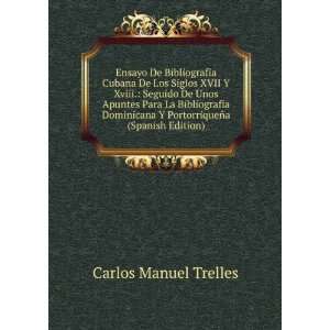 Ensayo De Bibliografia Cubana De Los Siglos XVII Y Xviii.: Seguido De 