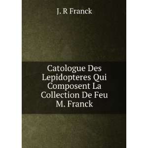  Qui Composent La Collection De Feu M. Franck.: J. R Franck: Books