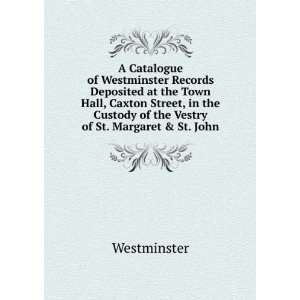 Catalogue of Westminster Records Deposited at the Town Hall, Caxton 