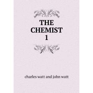  THE CHEMIST. 1 charles watt and john watt Books