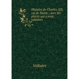 Histoire de Charles XII, roi de SuÃ¨de ; avec les piÃ¨ces qui y 