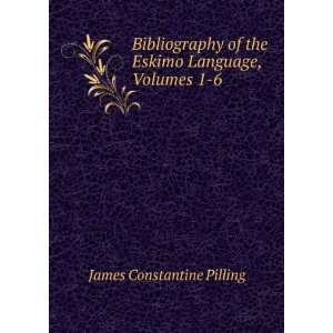   of the Eskimo Language, Volumes 1 6 James Constantine Pilling Books