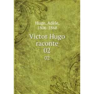  Victor Hugo raconte. 02 AdÃ¨le, 1806 1868 Hugo Books