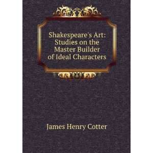   on the Master Builder of Ideal Characters James Henry Cotter Books