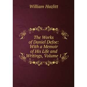  The Works of Daniel Defoe With a Memoir of His Life and 