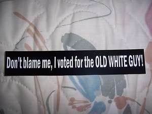 Anti Obama sticker  Dont blame me, I voted for the OLD WHITE GUY 