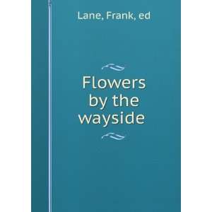  Flowers by the wayside  Frank, Lane Books
