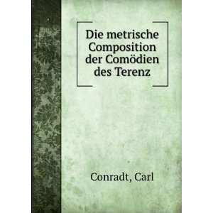   metrische Composition der ComÃ¶dien des Terenz Carl Conradt Books