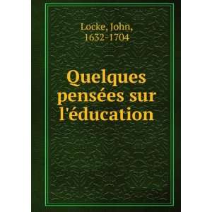 Quelques pensÃ©es sur lÃ©ducation John Locke  Books
