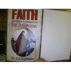  Faith That Makes Demand on Anointing Ed Dufresne Books