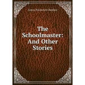   : The Schoolmaster: And Other Stories: Anton Pavlovich Chekhov: Books