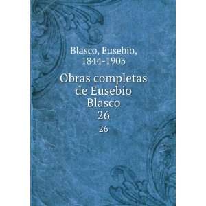   completas de Eusebio Blasco. 26 Eusebio, 1844 1903 Blasco Books
