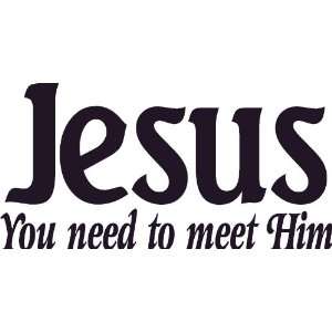 Jesus, You Need to Meet Him Wall Art, Decal, Christian, Relationship 