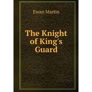  The Knight of Kings Guard Ewan Martin Books