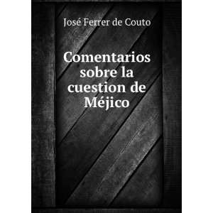  sobre la cuestion de MÃ©jico JosÃ© Ferrer de Couto Books